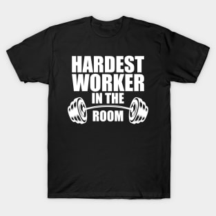 Hardest worker in the room w T-Shirt